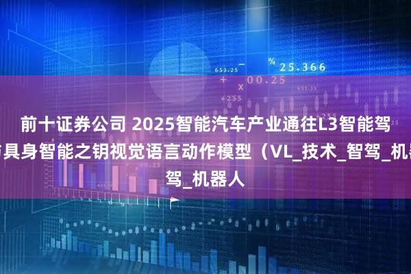 前十证券公司 2025智能汽车产业通往L3智能驾驶与具身智能之钥视觉语言动作模型（VL_技术_智驾_机器人